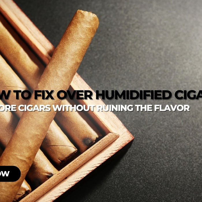 How to Fix Over Humidified Cigars