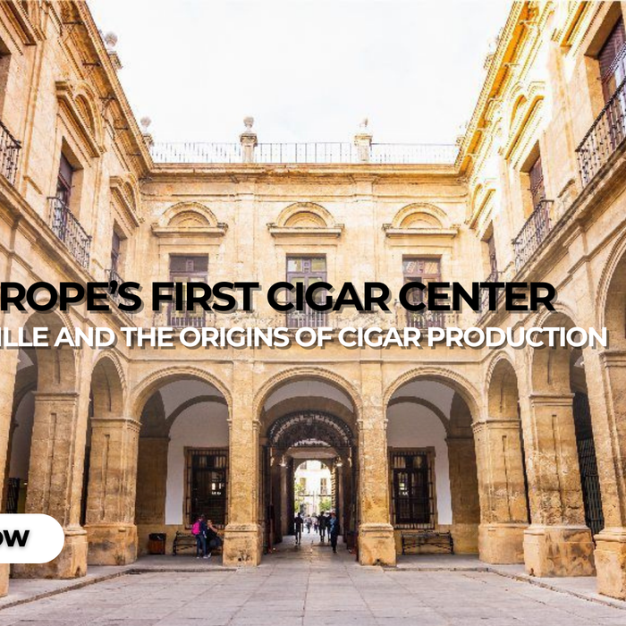 Seville’s Role in Early European Cigar Production