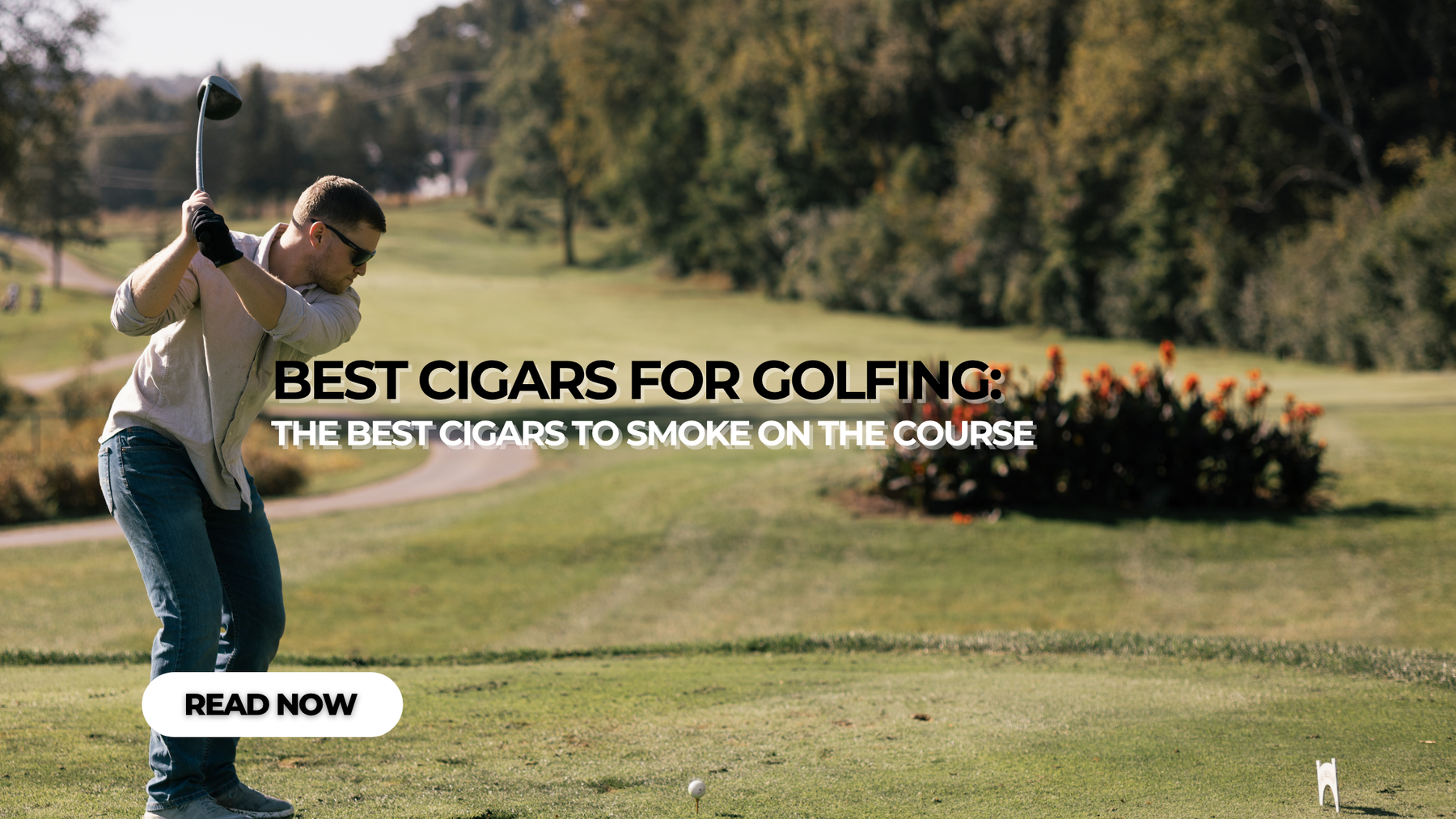 Best Cigars for Golfing: The Best Cigars to Smoke on the Course